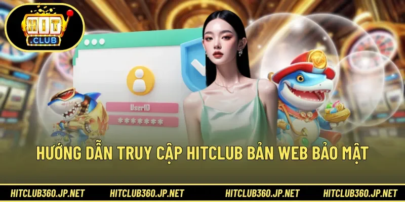 Hướng dẫn truy cập HITCLUB bản web bảo mật