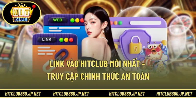 Link Vào HITCLUB Mới Nhất - Truy Cập Chính Thức An Toàn