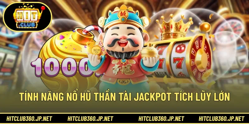 Tính năng nổ hũ Thần Tài jackpot tích lũy lớn